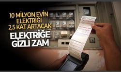 Elektriğe gizli zam: 10 milyon evin elektriği 2,5 kat artacak