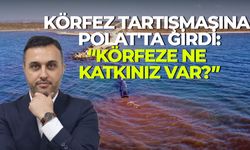 Körfez tartışmasına Polat'ta girdi: "Körfeze ne katkınız var?"