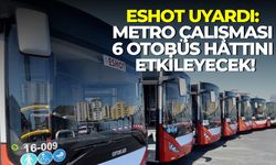 ESHOT uyardı: Metro çalışması 6 otobüs hattını etkileyecek!