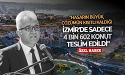 "Hasarın büyük, çözümün kısıtlı kaldığı İzmir'de sadece 4 Bin 602 konut teslim edildi"