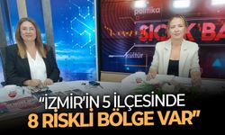 “İzmir’in 5 ilçesinde 8 riskli bölge var”