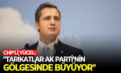 CHP'li Yücel: "Tarikatlar AK Parti’nin gölgesinde büyüyor"