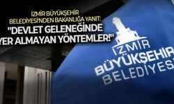 İzmir Büyükşehir Belediyesi’nden bakanlığa yanıt: "Devlet geleneğinde yer almayan yöntemler!"