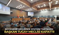 Büyükşehir Meclisi'nde 'Atatürk' tartışması: Başkan Tugay meclisi kapattı!