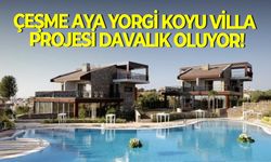 Çeşme Aya Yorgi Koyu villa projesi davalık oluyor!