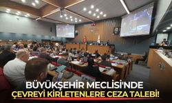 Büyükşehir Meclisi'nde çevreyi kirletenlere ceza talebi!