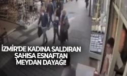 İzmir'de kadına saldıran şahısa esnaftan meydan dayağı!