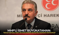 MHP'li İsmet Büyükataman: ''Devlet Bahçeli Kent Meydanı isminin değiştirilmesinden memnunuz!''