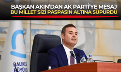 Balıkesir Büyükşehir Belediye Başkanı Ahmet Akın'dan AK Parti'ye gönderme: Bu millet sizi paspasın altına koydu