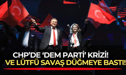 Lütfü Savaş: Bugünün CHP’si DEM’lenmekle meşgul! CHP’lileri birlikte mücadele etmeye davet ediyorum!