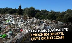 Bakanlıktan, Büyükşehir'e 3 milyon 854 bin 237 TL çevre kirliliği cezası!