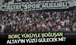 Borç yüküyle boğuşan Altay'ın yüzü gülecek mi?