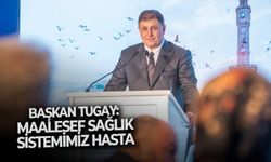 Başkan Tugay: Maalesef sağlık sistemimiz hasta