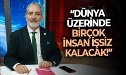 “Dünya üzerinde birçok insan işsiz kalacak!”