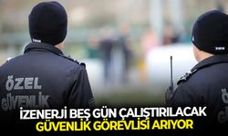 İZENERJİ beş gün çalıştırılacak güvenlik görevlisi arıyor