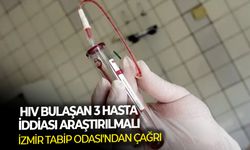 İzmir Tabip Odası'ndan çağrı: HIV bulaşan 3 hasta iddiası araştırılmalı