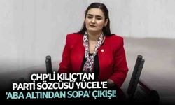 CHP'li Kılıç'tan Parti Sözcüsü Yücel'e 'aba altından sopa' çıkışı!