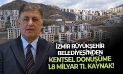 İzmir Büyükşehir Belediyesi'nden kentsel dönüşüme 1.8 Milyar TL kaynak!