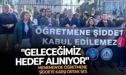 Menemen’de öğretmene şiddete karşı ortak ses: "Geleceğimiz hedef alınıyor"