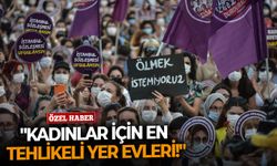 "Kadınlar için en tehlikeli yer evleri!"