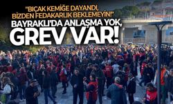 Bayraklı'da anlaşma yok, grev var!: "Bıçak kemiğe dayandı, bizden fedakarlık beklemeyin!"