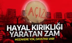 Hayal kırıklığı yaratan zam: Müzakere yok, dayatma var