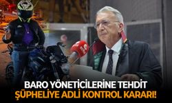 Baro yöneticilerine tehdit, şüpheliye adli kontrol kararı!