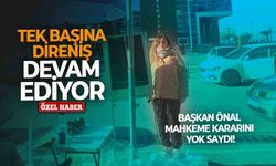 Tek başına direniş devam ediyor: Başkan Önal mahkeme kararını yok saydı!