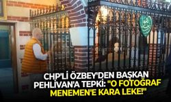 CHP'li Özbey'den Başkan Pehlivan'a tepki: "O fotoğraf Menemen'e kara leke!"