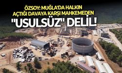 Özsoy: Muğla'da halkın açtığı davaya karşı, mahkemeden "usulsüz" delil!