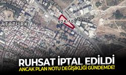 Ruhsat iptal edildi, ancak plan notu değişikliği gündemde!