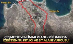 Çeşme’de yeni imar planı krizi kapıda: İzBB'den su kıtlığı ve SİT alanı vurgusu!