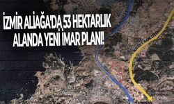 İzmir Aliağa'da 53 hektarlık alanda yeni imar planı!