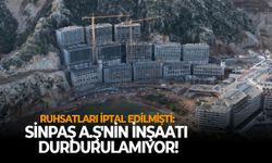 Ruhsatları iptal edilmişti: SİNPAŞ A.Ş'nin inşaatı durdurulamıyor!