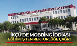 İzmir Katip Çelebi Üniversitesi'ne mobbing suçlaması! Eğitim İş'ten bu yanlıştan dönün çağrısı