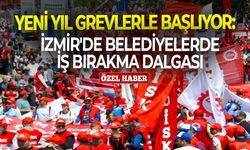 Yeni yıl grevlerle başlıyor: İzmir'de belediyelerde iş bırakma dalgası