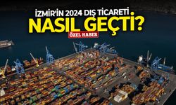 İzmir'in 2024 dış ticareti nasıl geçti?