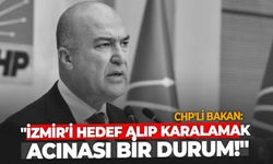 CHP'li Bakan: "İzmir’i hedef alıp karalamak acınası bir durum!"