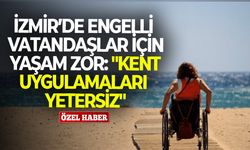 İzmir’de engelli vatandaşlar için yaşam zor: "Kent uygulamaları yetersiz"