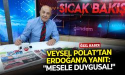 Veysel Polat’tan Erdoğan’a yanıt: "Mesele duygusal!"