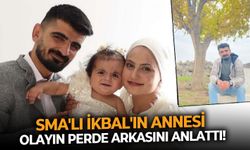 SMA'lı İkbal'in annesi olayın perde arkasını anlattı!