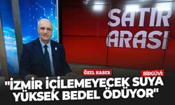 Birgüvi: "İzmir içilemeyecek suya yüksek bedel ödüyor"