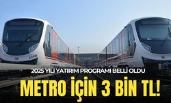 2025 yılı yatırım programı belli oldu: Metro için 3 bin TL'lik ödenek!