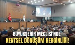 Büyükşehir Meclisi'nde kentsel dönüşüm gerginliği!