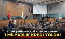 Büyükşehir Meclisi'nden dev adım: 1 milyarlık kredi yolda!