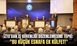 İZTO’dan iş güvenliği düzenlemesine tepki: "Bu küçük esnafa ek külfet!"