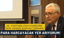 AK Parti'nin 2024 karnesine sıfır verdiği Başkan Türkmen: Ben para harcayacak yer arıyorum arkadaşlar!