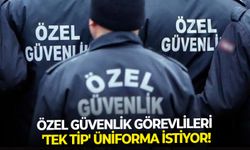 Özel güvenlik görevlileri 'Tek tip' üniforma istiyor!