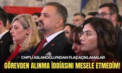 Aslanoğlu'ndan flaş açıklamalar: Görevden alınma iddiasını mesele etmedim!