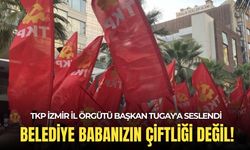 TKP İzmir İl Örgütü Başkan Tugay'a seslendi: Belediye babanızın çiftliği değil